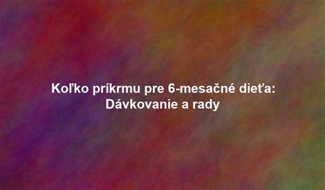 Zloženie príkrmov pre 6 mesačné dieťa